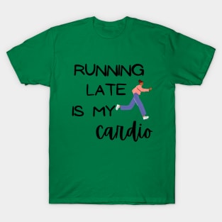 Running late is my cardio. T-Shirt